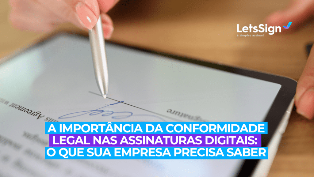 A Importância da conformidade legal nas assinaturas digitais: O que sua empresa precisa saber